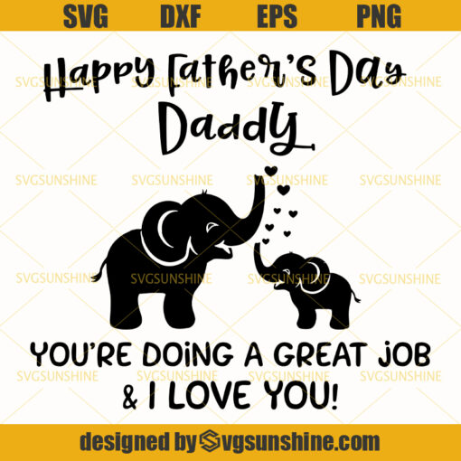 Elephant Fathers Day SVG , Daddy You’re Doing A Great Job I Love You, Happy Father’s day Svg