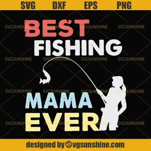 Best Fishing Mama Ever SVG, Fishing SVG, Mama SVG, Mom SVG, Happy Mothers Day SVG