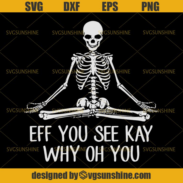 Eff You See Kay Why Oh You Svg, Skeleton Svg, Yoga Svg - Sunshine