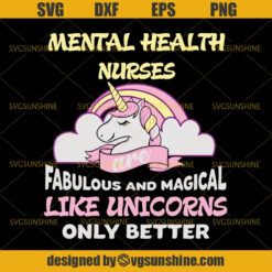 Mental Health Nurses are Fabulous and Magical Like Unicorns Only Better svg