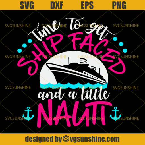 Time To Get Ship Faced And A Little Nauti SVG, Time To Get Nauti SVG, Nauti Girl SVG