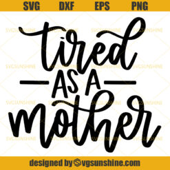 Tired As A Mother SVG, Mom SVG , Mother SVG, Happy Mother's Day SVG