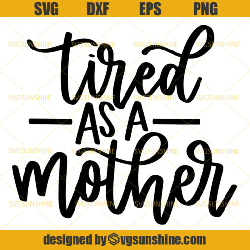 Tired As A Mother SVG, Mom SVG , Mother SVG, Happy Mother’s Day SVG