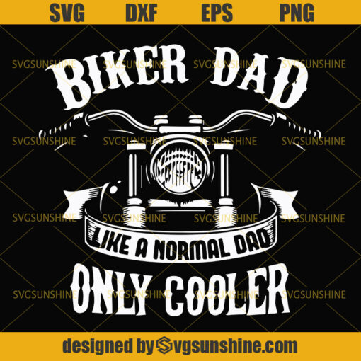 Biker Dad Like A Normal Dad Only Cooler Svg, Biker Svg ,Motorcycle Svg , Ride Svg, Bike Svg, Fathers Day Svg, Dad Svg