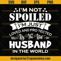 I'm Not Spoiled I'm Just Loved And Protected By The Best Husband Svg, Husband Svg, Fathers Day Svg