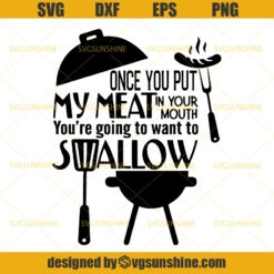 Once You Put My Meat In Your Mouth, You're Going To Want To Swallow SVG, BBQ Grill Summer SVG PNG DXF EPS Digital Cut File