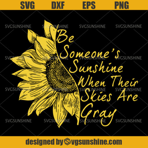 Be Someone’s Sunshine When Their Skies Are Gray SVG, Sunflower SVG, Sunflower Cut File