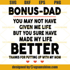 Bonus Dad You May Not Have Given Me Life But You Sure Have Made My Life Better SVG, Dad SVG, Happy Fathers Day SVG