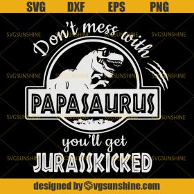 Jurassic Park SVG, Don't Mess With Papasaurus You'll Get Jurasskicked ...