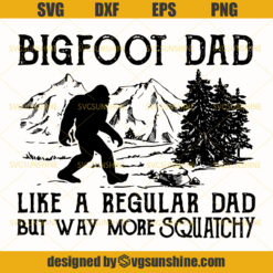 Big Foot SVG, I Believe Yeti SVG, Bigfoot Dad Like A Regular Dad But Way More Squatchy SVG