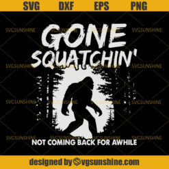 Big Foot SVG, I Believe Yeti SVG, Gone Squatchin' Not Coming Back For Awhile SVG