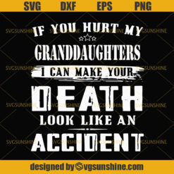 If You Hurt my Granddaughters I Can Make Your Death Look Like An Accident Svg, Dad Svg, Mom Svg, Mothers Day svg, Fathers Day svg