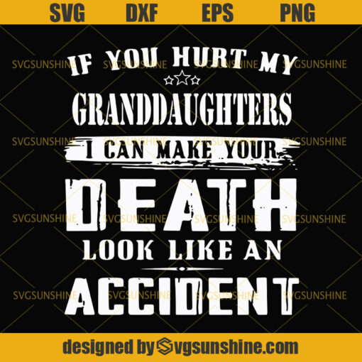 If You Hurt my Granddaughters I Can Make Your Death Look Like An Accident Svg, Dad Svg, Mom Svg, Mothers Day svg, Fathers Day svg