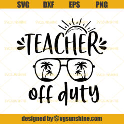 Teacher Off Duty Svg, Summer Svg, Vacation Svg, Teacher Life Svg, Teacher Summer Svg