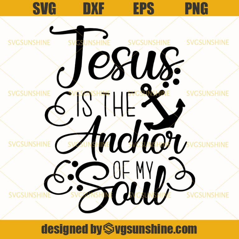 Jesus Is The Anchor Of My Soul Svg, Jesus Svg, Mom Svg, Religion Svg ...