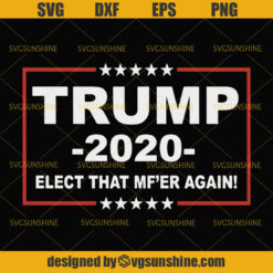 Trump 2020 SVG, Trump 2020 Elect That Mf’er Again SVG