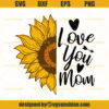 Love You Mom Sunflower Svg, Sunflower Svg, Mom Svg, Happy Mothers Day Svg