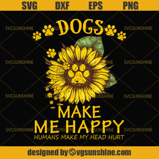 Dogs Make Me Happy Humans Make Me Head Hurt SVG , Dog Svg, Sunflower Svg