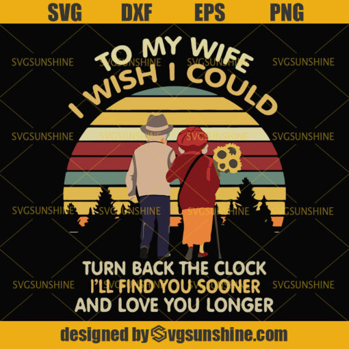To My Wife I Wish I Could Turn Back The Clock I’ll Find You Sooner And Love You Longer Svg, Husband And Wife Svg, Mothers Day svg, Fathers Day svg