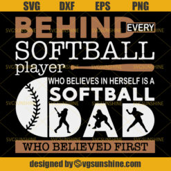 Behind Every Softball Player Who Believes In Herself Is A Softball Dad SVG, Softball Dad SVG, Softball SVG, Dad SVG, Happy Fathers Day SVG