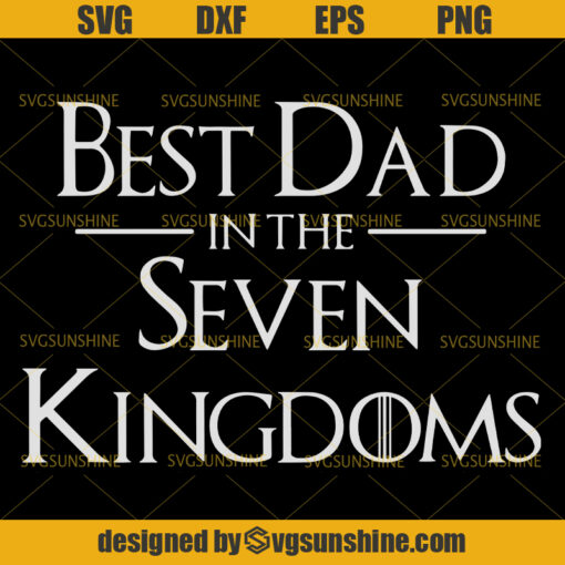Best Dad In The Seven Kingdoms Svg, Dad Svg, Father Svg, Game Of Thrones Svg, Happy Fathers Day Svg