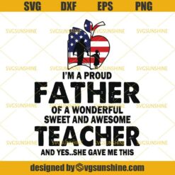 I’m A Pround Father Of A Wonderful Sweet And Awesome Teacher SVG, Father Teacher SVG, Teacher SVG, Father SVG, Dad SVG