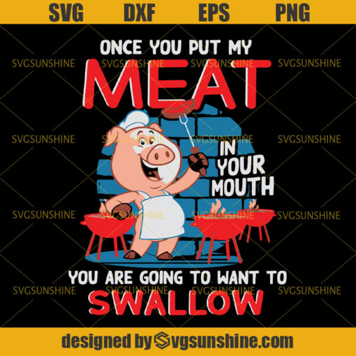 Once You Put My Meat In Your Mouth You Are Going To Want To Swallow Svg, Pig Svg, BBQ Grill Svg