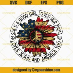 4th of July SVG, American Sunflower SVG, She’s A Good Girl Loves Her Mama Loves Jesus and America Too SVG, Sunflower SVG, Fourth Of July SVG
