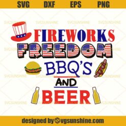 4th of July SVG, FireWorks Freedom BBQ’s And Beer SVG, American Flag SVG, Fourth of July SVG, Independence Day SVG