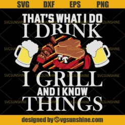 That's What I Do I Drink I Grill And I Know Things SVG, BBQ Grill Summer SVG, Barbecue SVG, Grilling SVG, Beer SVG