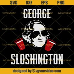 George Sloshington SVG, 4th Of July SVG, Fourth Of July SVG, President Patriotic SVG, Drinking SVG