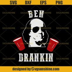 Ben Drankin SVG, 4th Of July SVG, Fourth Of July SVG, President Patriotic SVG, Drinking SVG
