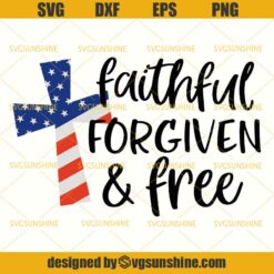 Faithful Forgiven and Free SVG, 4th Of July SVG, Fourth of July SVG, American Cross SVG, Patriotic US Flag SVG, Christian SVG