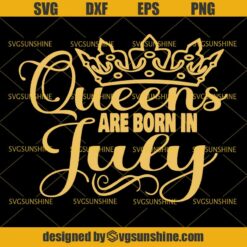 July Girl SVG, Queens Are Born in July SVG, July Birthday SVG, Women born in July SVG, Birthday Party SVG