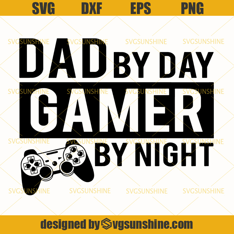 Download Dad By Day Gamer By Night Svg , Dad Svg, Father Svg, Gamer Svg, Happy Fathers Day Svg - Svgsunshine