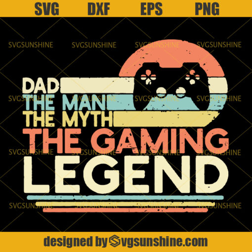 Download Dad The Man The Myth The Gaming Legend SVG, Dad SVG ...