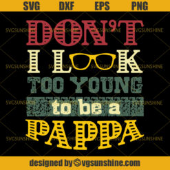 Don’t I Look Too Young To Be A Papa SVG, Grandpa SVG, Papa SVG, Dad SVG, Father SVG, Happy Fathers Day SVG