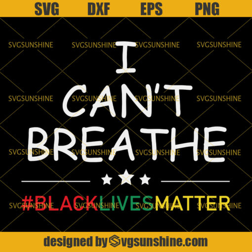 I Can’t Breathe SVG, Black Lives Matter SVG, George Floyd SVG PNG EPS DXF