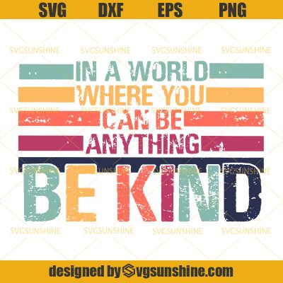 Be Kind SVG, In A World Where You Can Be Anything Be Kind SVG DXF EPS ...