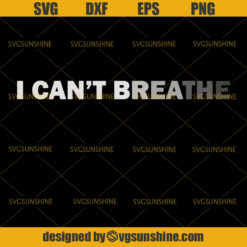 I Can’t Breathe SVG, George Floyd SVG, Black Lives Matter SVG DXF EPS PNG