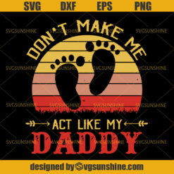 Don’t Make Me Act Like My Daddy SVG, Dad SVG, Daddy SVG, Father SVG, Happy Fathers Day SVG