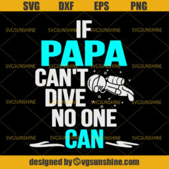 Scuba Diving Dad SVG, If Papa Can’t Dive No One Can SVG, Dad SVG, Papa SVG, Happy Fathers Day SVG
