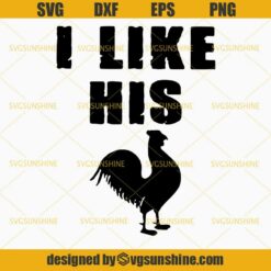 I Like His Rooster SVG, I Like His Cock Roster SVG, Cock SVG, Chicken SVG, Farm SVG