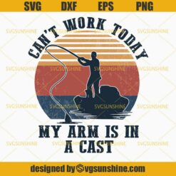 Can’t Work Today My Arm Is In A Cast SVG, Fishing SVG, Fishing Lover SVG, Fishing Dad SVG, Summer SVG