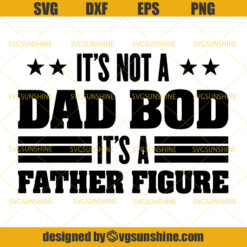 It’s Not a Dad Bod It’s a Father Figure SVG, Dad Bod SVG, Father’s Day SVG