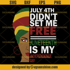 Juneteenth SVG, July 4th Didn’t Set Me Free Juneteenth Is My Independence Day SVG DXF PNG EPS Cut File