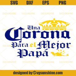 Una Corona Para el Mejor Papá SVG, Corona Beer SVG, Corona Beer Dad SVG, Fathers Day SVG