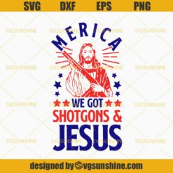 Merica We Got Shotgons And Jesus SVG, America SVG, USA SVG, 4th Of July SVG, Fourth of July SVG, Independence Day SVG