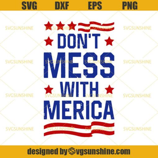 Don’t Mess With Merica SVG, 4th of July SVG, America SVG, Fourth of July SVG, Independence Day SVG