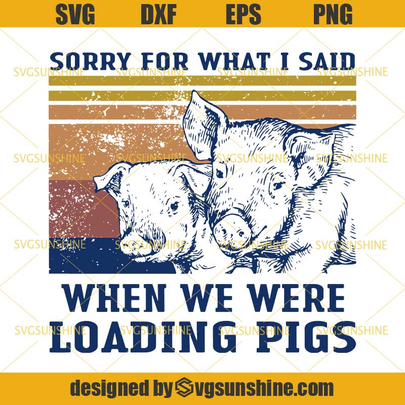 Download Sorry For What I Said When We Were Loading Pigs SVG, Pig ...
